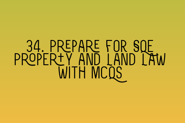 34. Prepare for SQE Property and Land Law with MCQs