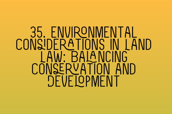 Featured image for 35. Environmental Considerations in Land Law: Balancing Conservation and Development