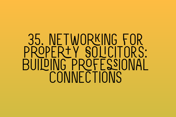 35. Networking for Property Solicitors: Building Professional Connections