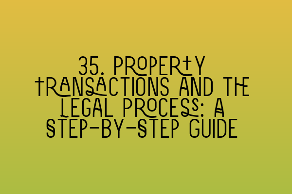 35. Property Transactions and the Legal Process: A Step-by-Step Guide