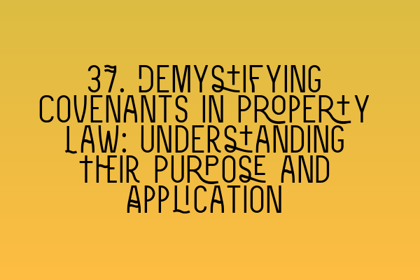 37. Demystifying Covenants in Property Law: Understanding Their Purpose and Application