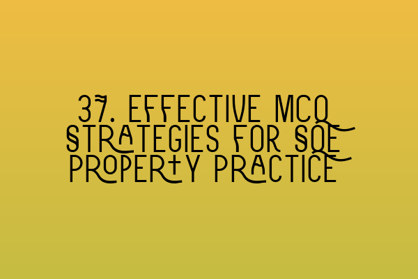 37. Effective MCQ Strategies for SQE Property Practice