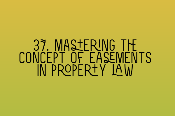 Featured image for 37. Mastering the concept of easements in property law