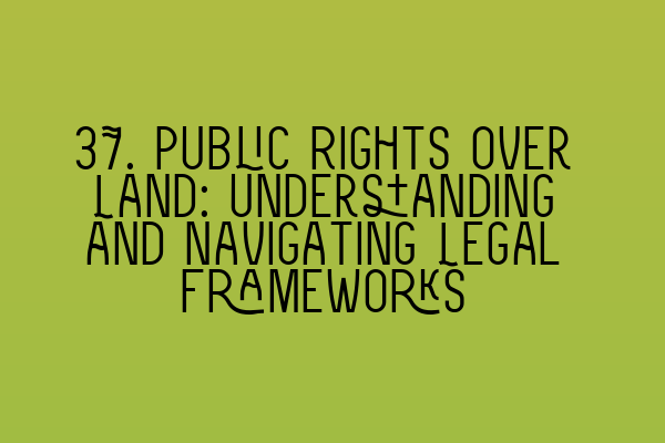 Featured image for 37. Public Rights over Land: Understanding and Navigating Legal Frameworks