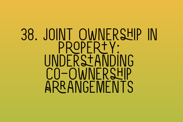 Featured image for 38. Joint Ownership in Property: Understanding Co-Ownership Arrangements