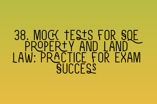 Featured image for 38. Mock Tests for SQE Property and Land Law: Practice for Exam Success