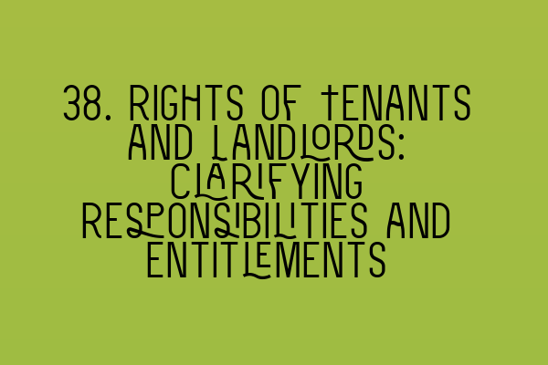 38. Rights of Tenants and Landlords: Clarifying Responsibilities and Entitlements