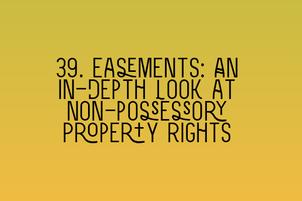 Featured image for 39. Easements: An In-Depth Look at Non-possessory Property Rights