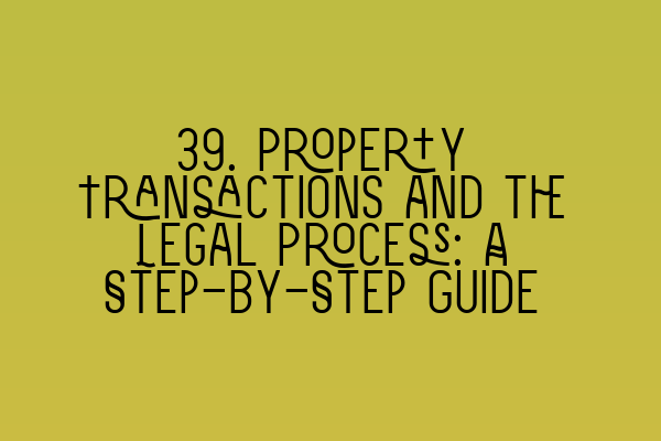 Featured image for 39. Property Transactions and the Legal Process: A Step-by-Step Guide