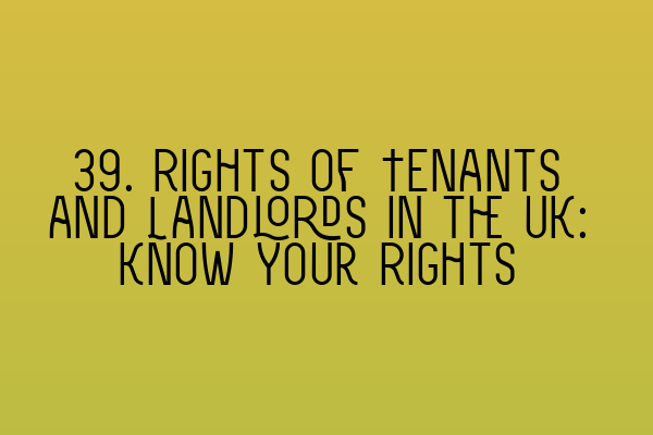 Featured image for 39. Rights of Tenants and Landlords in the UK: Know Your Rights