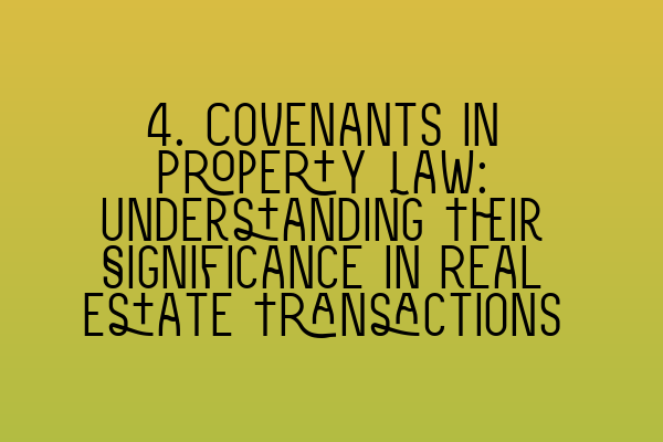 Featured image for 4. Covenants in Property Law: Understanding Their Significance in Real Estate Transactions