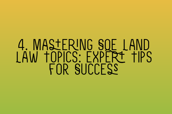 Featured image for 4. Mastering SQE Land Law Topics: Expert Tips for Success
