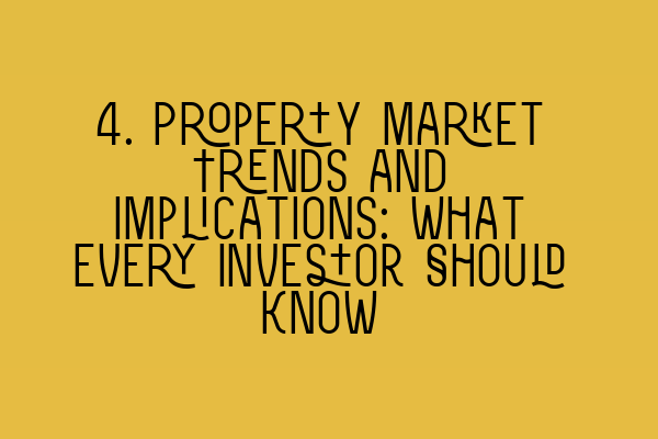 Featured image for 4. Property Market Trends and Implications: What Every Investor Should Know