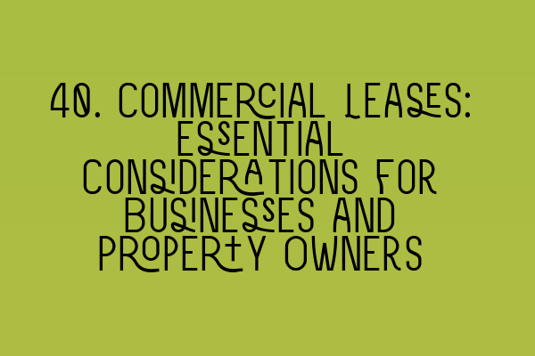 Featured image for 40. Commercial Leases: Essential Considerations for Businesses and Property Owners
