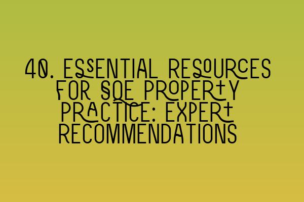 Featured image for 40. Essential Resources for SQE Property Practice: Expert Recommendations