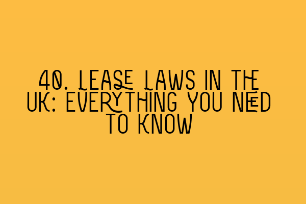 Featured image for 40. Lease Laws in the UK: Everything You Need to Know