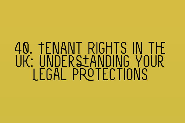 Featured image for 40. Tenant Rights in the UK: Understanding Your Legal Protections