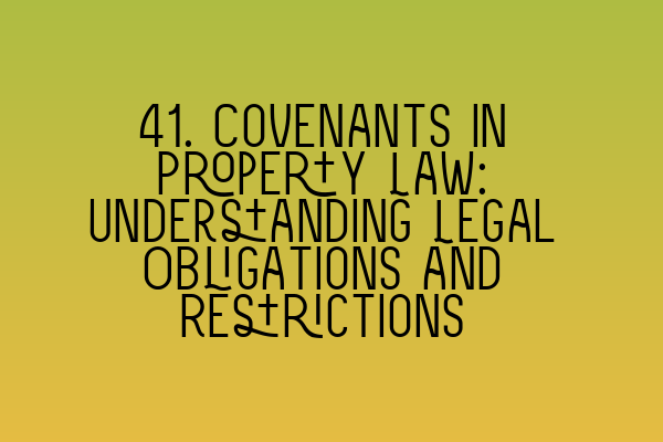Featured image for 41. Covenants in Property Law: Understanding Legal Obligations and Restrictions