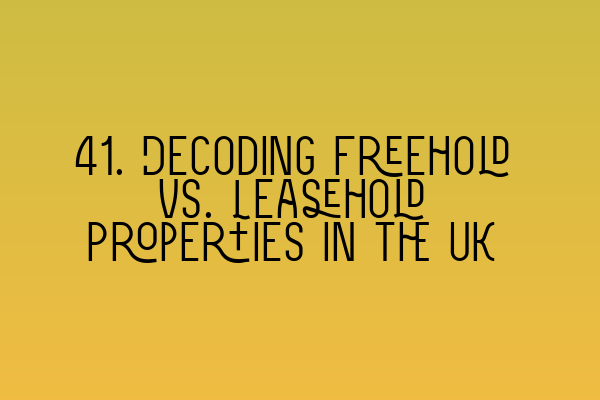 Featured image for 41. Decoding Freehold vs. Leasehold Properties in the UK