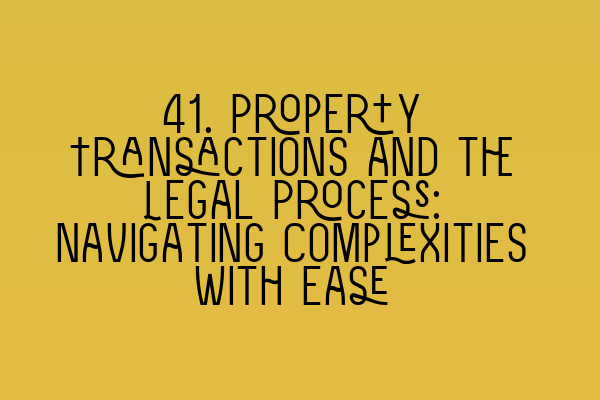 Featured image for 41. Property Transactions and the Legal Process: Navigating Complexities with Ease
