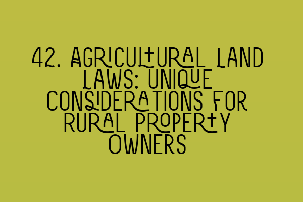 Featured image for 42. Agricultural Land Laws: Unique Considerations for Rural Property Owners