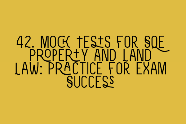 Featured image for 42. Mock Tests for SQE Property and Land Law: Practice for Exam Success