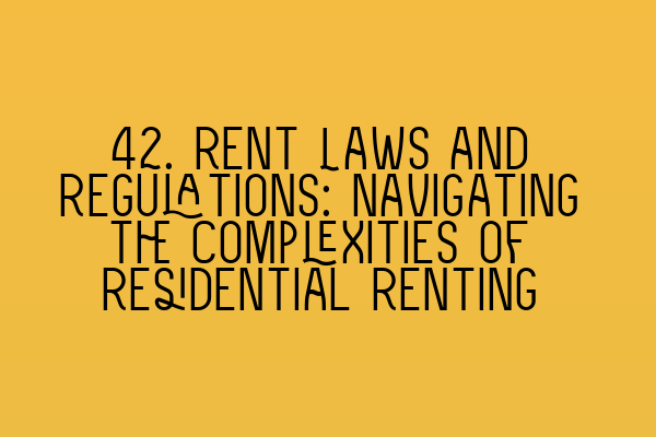 Featured image for 42. Rent Laws and Regulations: Navigating the Complexities of Residential Renting