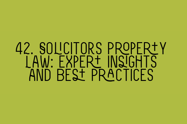 Featured image for 42. Solicitors Property Law: Expert Insights and Best Practices