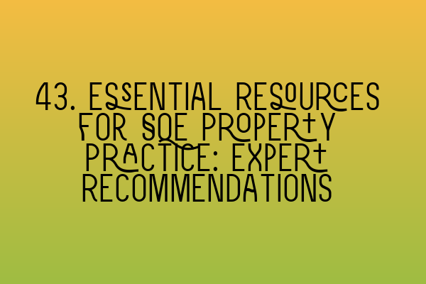 Featured image for 43. Essential Resources for SQE Property Practice: Expert Recommendations