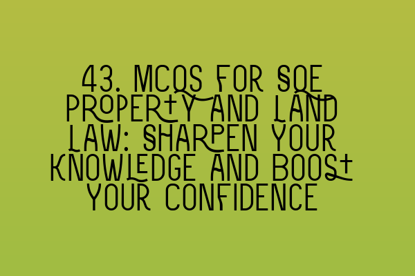 Featured image for 43. MCQs for SQE Property and Land Law: Sharpen Your Knowledge and Boost Your Confidence
