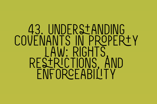 Featured image for 43. Understanding Covenants in Property Law: Rights, Restrictions, and Enforceability