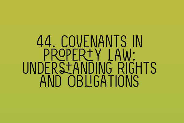 44. Covenants in Property Law: Understanding Rights and Obligations