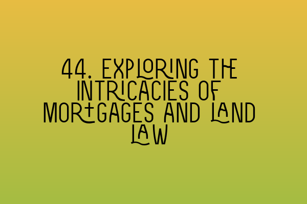 Featured image for 44. Exploring the intricacies of mortgages and land law