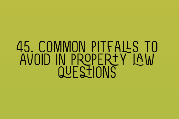 45. Common pitfalls to avoid in property law questions