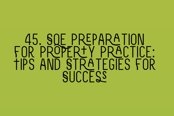 45. SQE Preparation for Property Practice: Tips and Strategies for Success