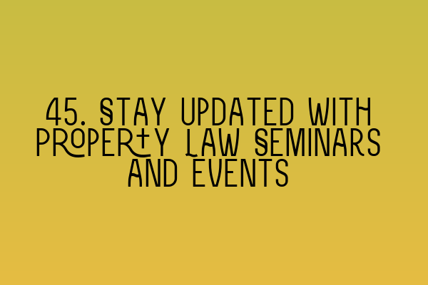 Featured image for 45. Stay Updated with Property Law Seminars and Events