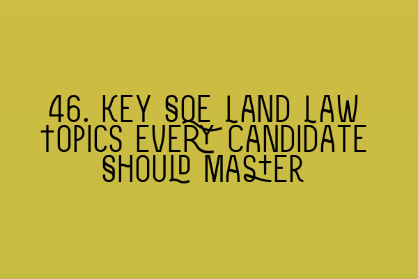 Featured image for 46. Key SQE Land Law Topics Every Candidate Should Master