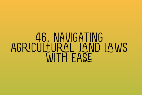 Featured image for 46. Navigating agricultural land laws with ease