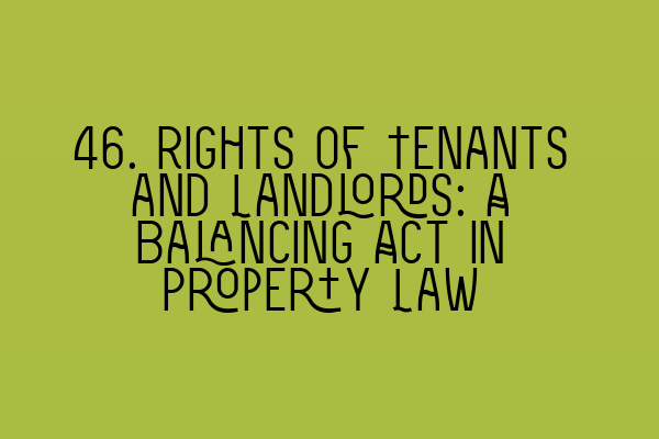 46. Rights of Tenants and Landlords: A Balancing Act in Property Law