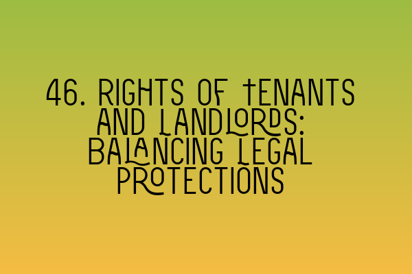 Featured image for 46. Rights of Tenants and Landlords: Balancing Legal Protections