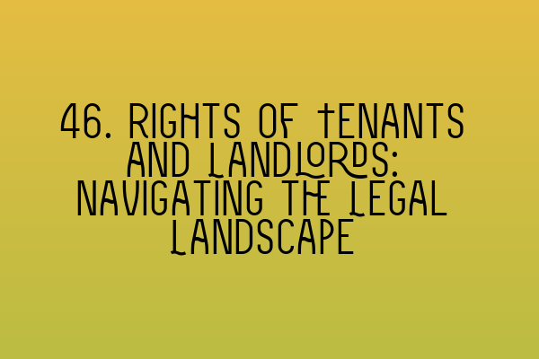 46. Rights of Tenants and Landlords: Navigating the Legal Landscape