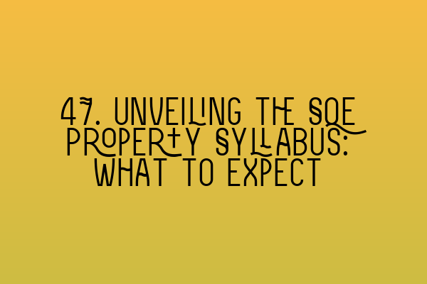 Featured image for 47. Unveiling the SQE Property Syllabus: What to Expect