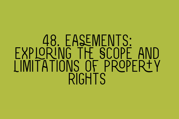 48. Easements: Exploring the Scope and Limitations of Property Rights