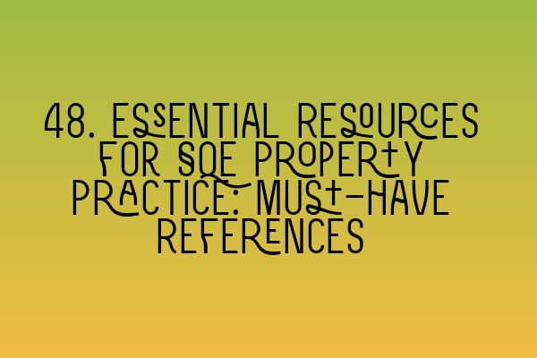 48. Essential Resources for SQE Property Practice: Must-have References