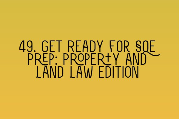 49. Get Ready for SQE Prep: Property and Land Law Edition