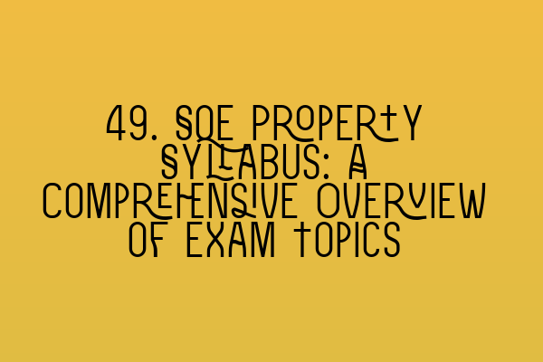 Featured image for 49. SQE Property Syllabus: A Comprehensive Overview of Exam Topics