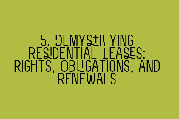 5. Demystifying Residential Leases: Rights, Obligations, and Renewals