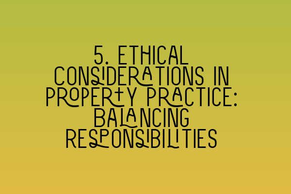 Featured image for 5. Ethical Considerations in Property Practice: Balancing Responsibilities