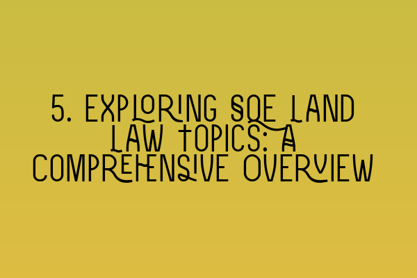 Featured image for 5. Exploring SQE Land Law Topics: A Comprehensive Overview