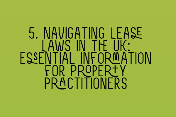 5. Navigating Lease Laws in the UK: Essential Information for Property Practitioners